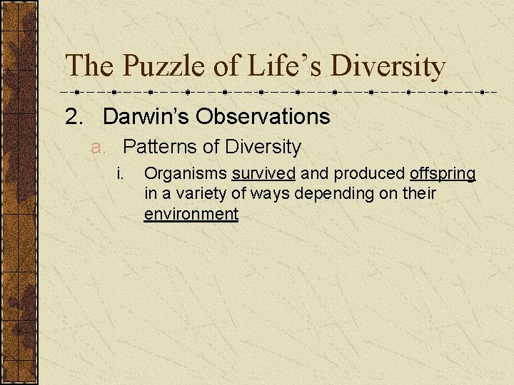 The Puzzle of Life’s Diversity 2. Darwin’s Observations a. Patterns of Diversity i. Organisms