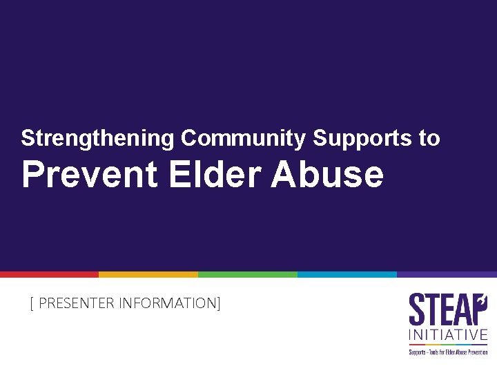 Strengthening Community Supports to Prevent Elder Abuse [ PRESENTER INFORMATION] 