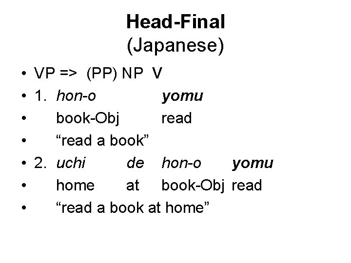 Head-Final (Japanese) • VP => (PP) NP V • 1. hon-o yomu • book-Obj