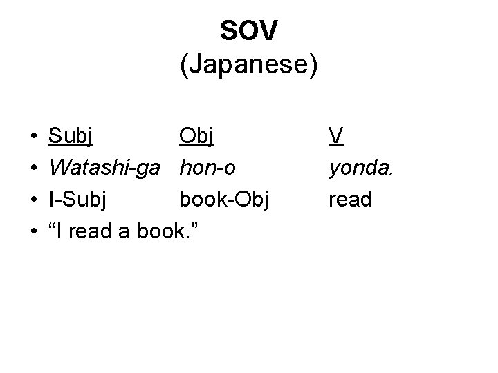 SOV (Japanese) • • Subj Obj Watashi-ga hon-o I-Subj book-Obj “I read a book.