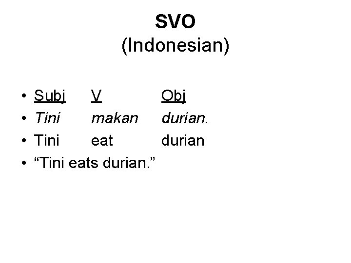 SVO (Indonesian) • • Subj V Obj Tini makan durian. Tini eat durian “Tini