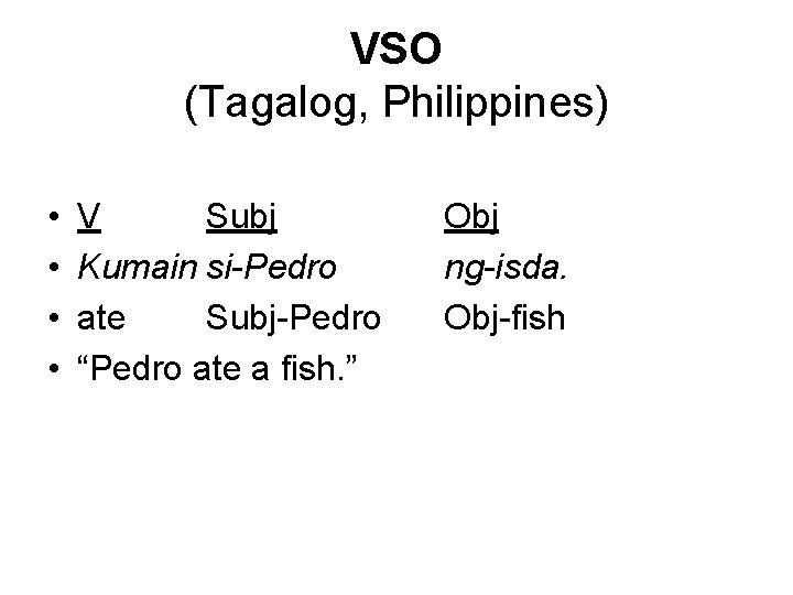 VSO (Tagalog, Philippines) • • V Subj Kumain si-Pedro ate Subj-Pedro “Pedro ate a