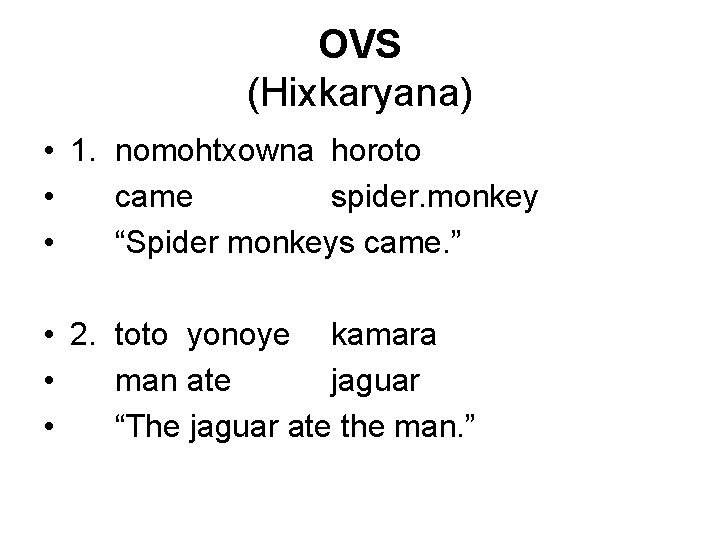 OVS (Hixkaryana) • 1. nomohtxowna horoto • came spider. monkey • “Spider monkeys came.