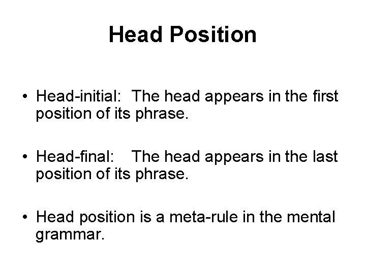 Head Position • Head-initial: The head appears in the first position of its phrase.