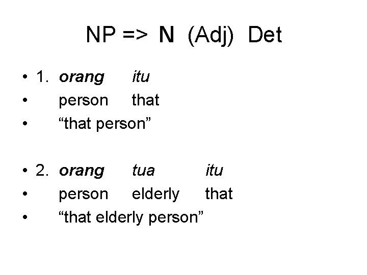 NP => N (Adj) Det • 1. orang itu • person that • “that