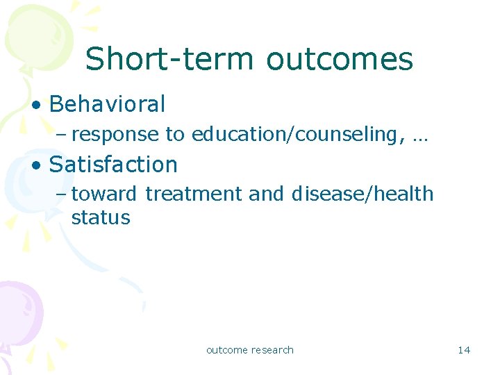 Short-term outcomes • Behavioral – response to education/counseling, … • Satisfaction – toward treatment