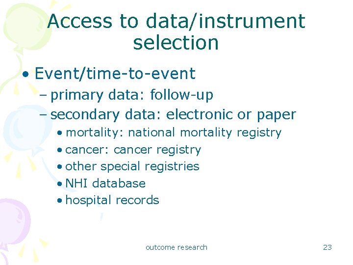 Access to data/instrument selection • Event/time-to-event – primary data: follow-up – secondary data: electronic