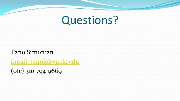 Questions? Tano Simonian Email: tanniel@ucla. edu (ofc) 310 794 9669 Questions? Tano Simonian Email: tanniel@ucla. edu (ofc) 310 794 9669
