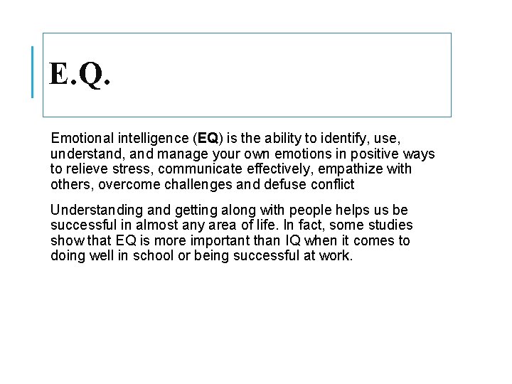 E. Q. Emotional intelligence (EQ) is the ability to identify, use, understand, and manage