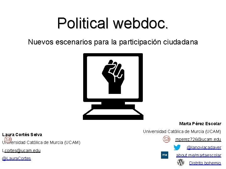 Political webdoc. Nuevos escenarios para la participación ciudadana Marta Pérez Escolar Laura Cortés Selva