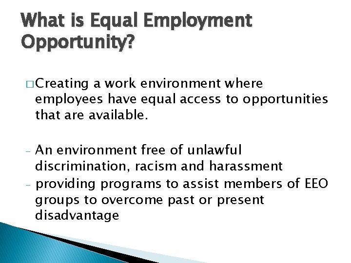 What is Equal Employment Opportunity? � Creating a work environment where employees have equal