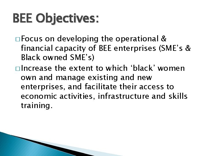 BEE Objectives: � Focus on developing the operational & financial capacity of BEE enterprises
