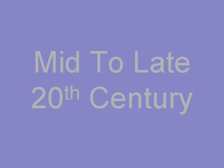 Mid To Late th 20 Century 