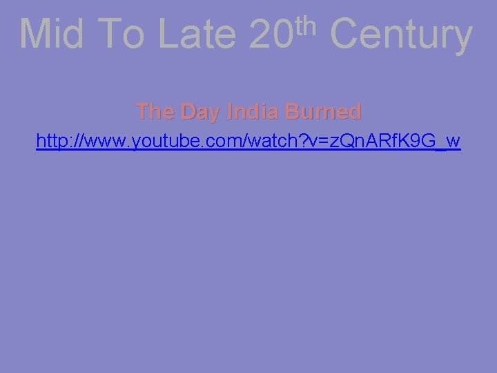 Mid To Late th 20 Century The Day India Burned http: //www. youtube. com/watch?