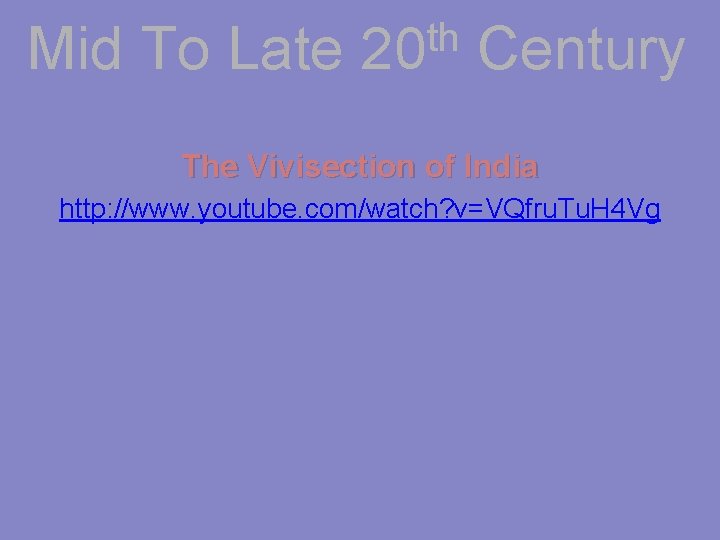 Mid To Late th 20 Century The Vivisection of India http: //www. youtube. com/watch?