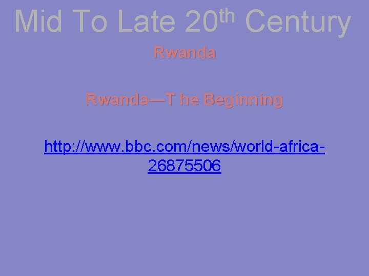 Mid To Late th 20 Century Rwanda—T he Beginning http: //www. bbc. com/news/world-africa 26875506