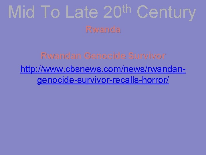 Mid To Late th 20 Century Rwandan Genocide Survivor http: //www. cbsnews. com/news/rwandangenocide-survivor-recalls-horror/ 