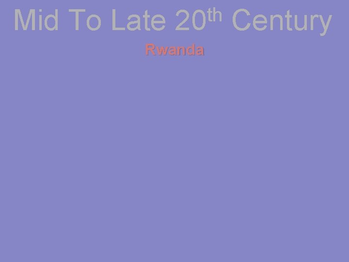 Mid To Late th 20 Rwanda Century 