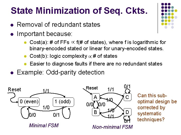 State Minimization of Seq. Ckts. l l Removal of redundant states Important because: l