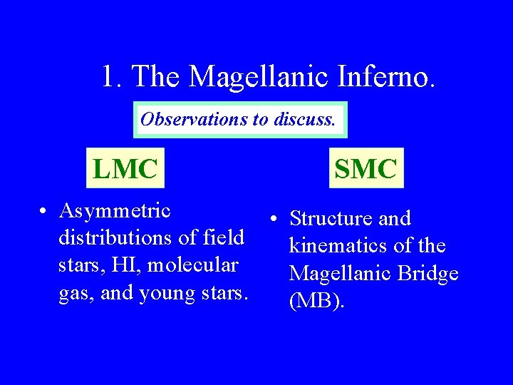 1. The Magellanic Inferno. Observations to discuss. LMC SMC • Asymmetric • Structure and