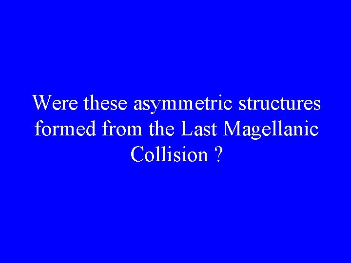 Were these asymmetric structures formed from the Last Magellanic Collision ? 