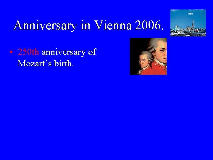 Anniversary in Vienna 2006. • 250 th anniversary of Mozart’s birth. 