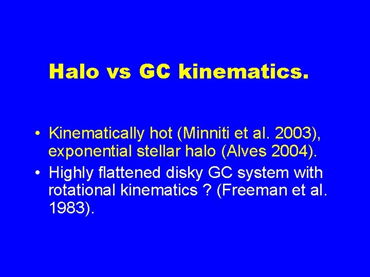 Halo vs GC kinematics. • Kinematically hot (Minniti et al. 2003), exponential stellar halo