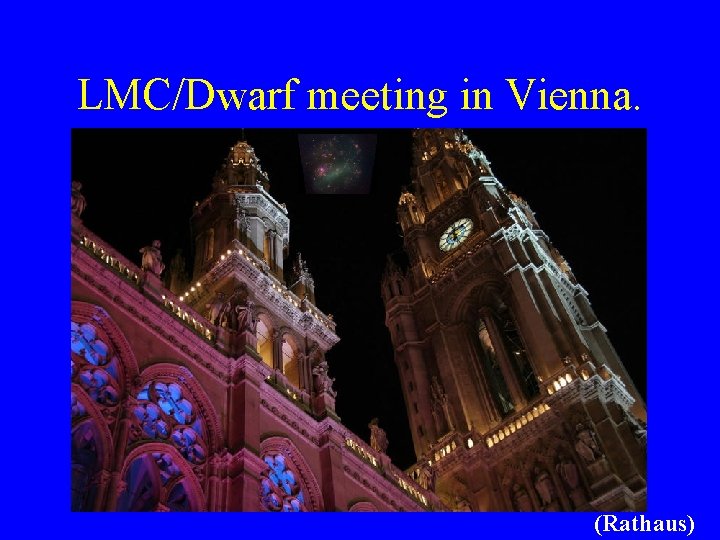 LMC/Dwarf meeting in Vienna. (Rathaus) 