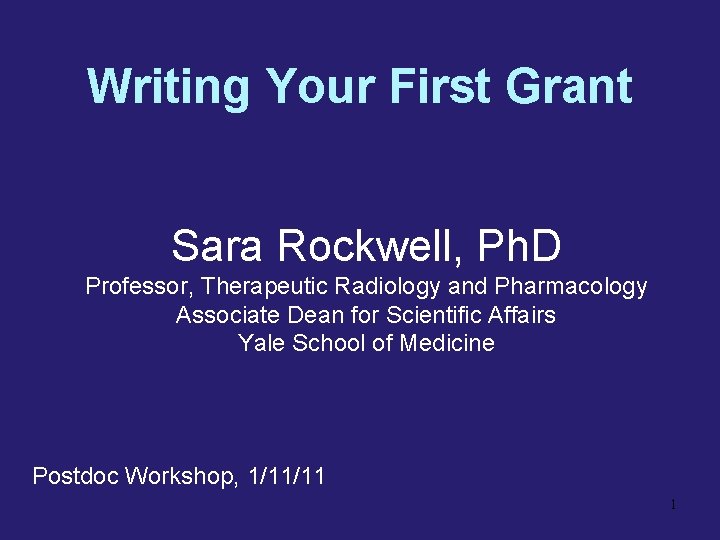 Writing Your First Grant Sara Rockwell, Ph. D Professor, Therapeutic Radiology and Pharmacology Associate