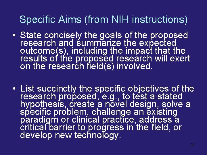 Specific Aims (from NIH instructions) • State concisely the goals of the proposed research