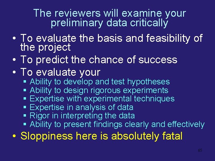 The reviewers will examine your preliminary data critically • To evaluate the basis and