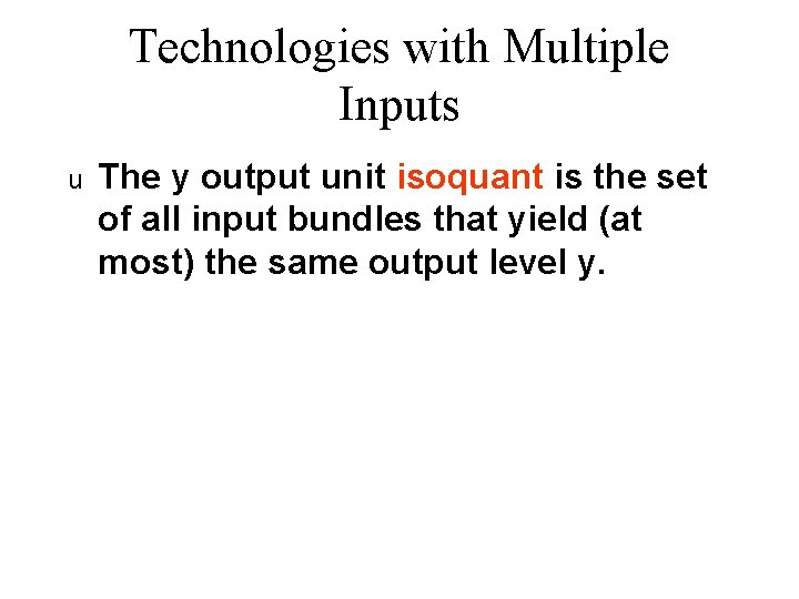 Technologies with Multiple Inputs u The y output unit isoquant is the set of