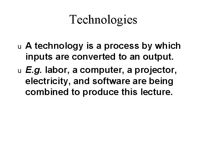 Technologies u u A technology is a process by which inputs are converted to