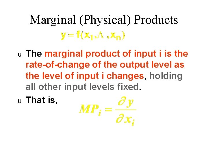 Marginal (Physical) Products u u The marginal product of input i is the rate-of-change