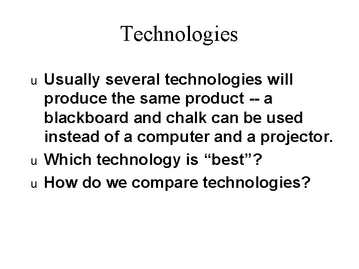 Technologies u u u Usually several technologies will produce the same product -- a