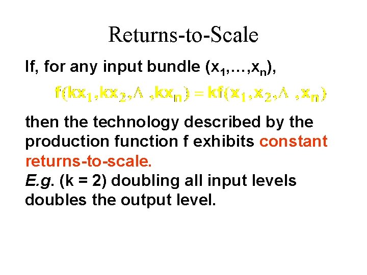 Returns-to-Scale If, for any input bundle (x 1, …, xn), then the technology described