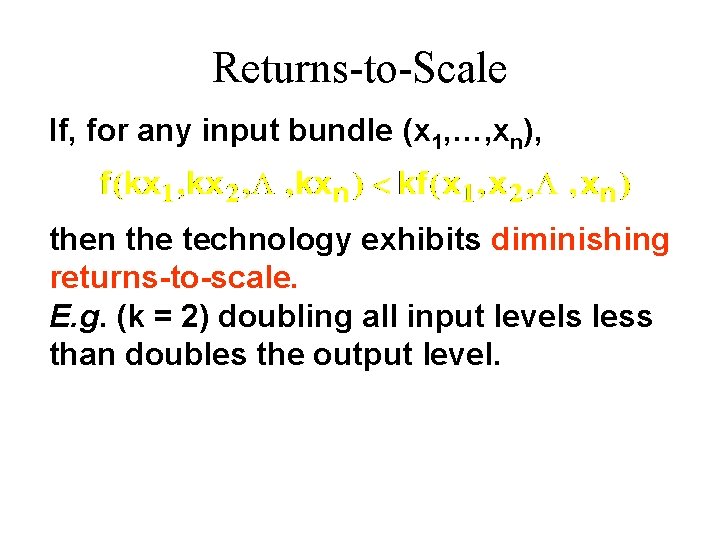 Returns-to-Scale If, for any input bundle (x 1, …, xn), then the technology exhibits