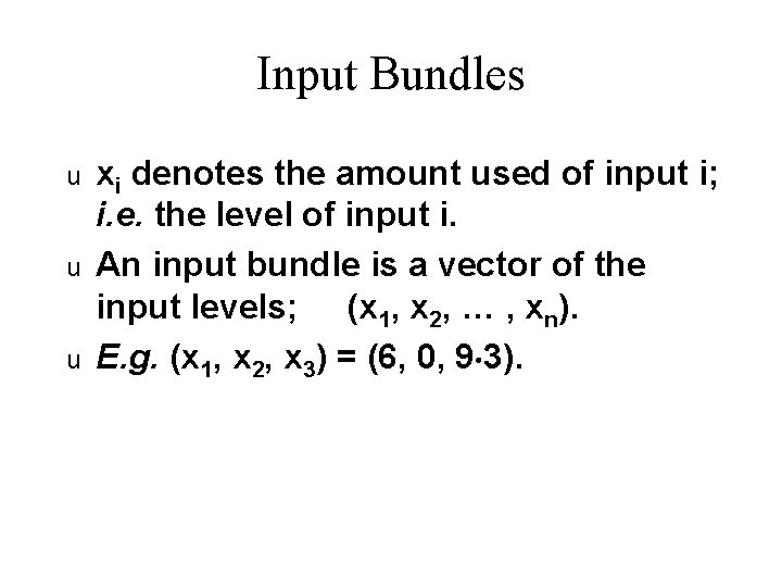 Input Bundles u u u xi denotes the amount used of input i; i.