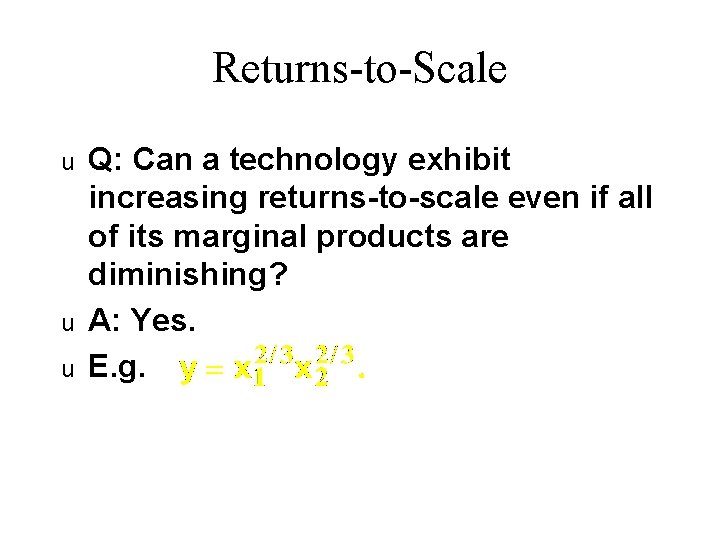 Returns-to-Scale u u u Q: Can a technology exhibit increasing returns-to-scale even if all