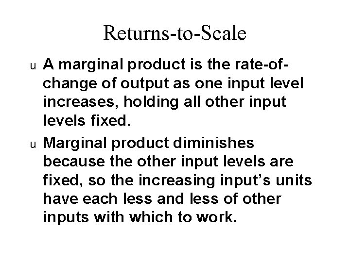 Returns-to-Scale u u A marginal product is the rate-ofchange of output as one input