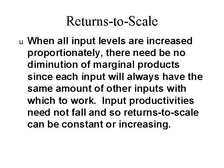 Returns-to-Scale u When all input levels are increased proportionately, there need be no diminution