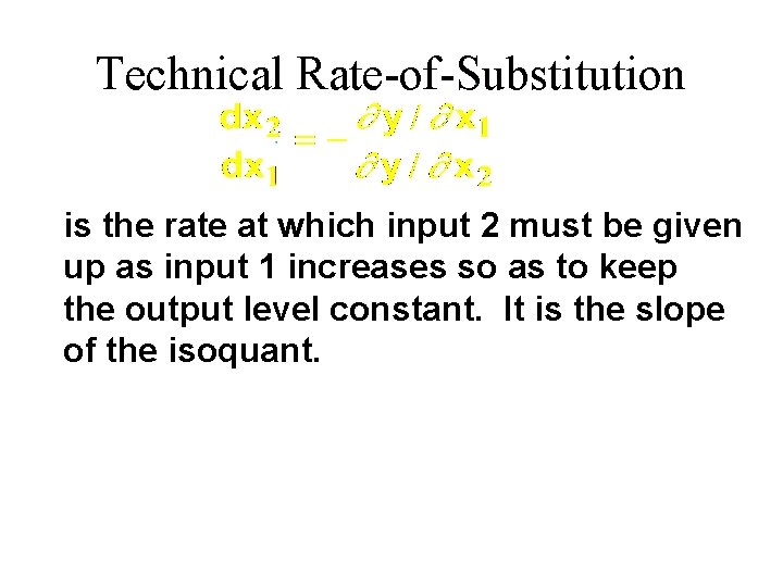 Technical Rate-of-Substitution is the rate at which input 2 must be given up as