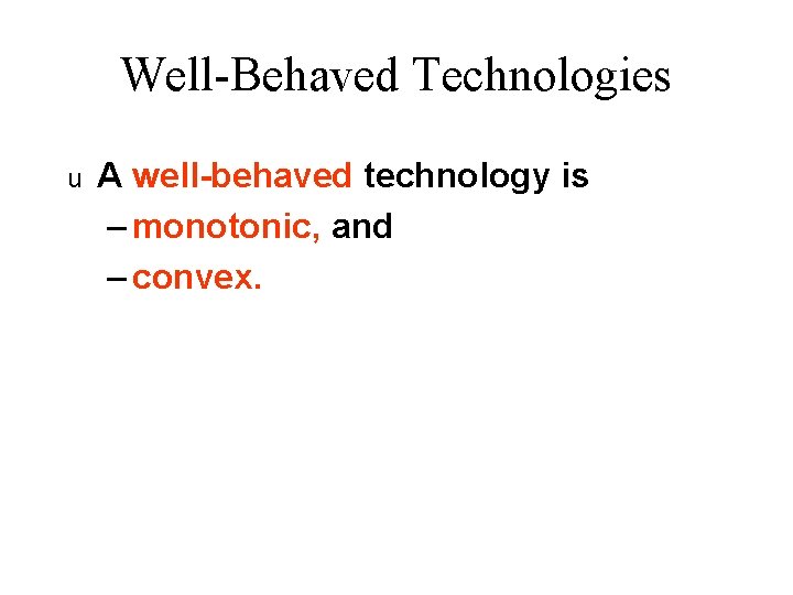 Well-Behaved Technologies u A well-behaved technology is – monotonic, and – convex. 