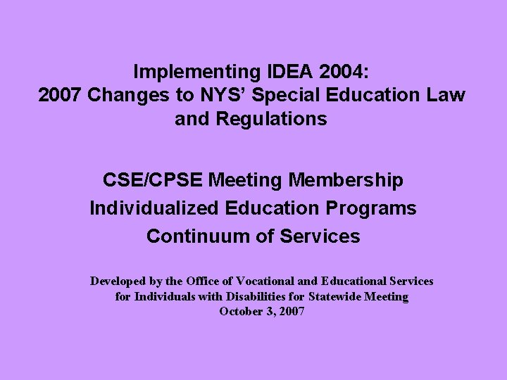 Implementing IDEA 2004: 2007 Changes to NYS’ Special Education Law and Regulations CSE/CPSE Meeting