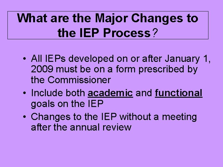 What are the Major Changes to the IEP Process? • All IEPs developed on