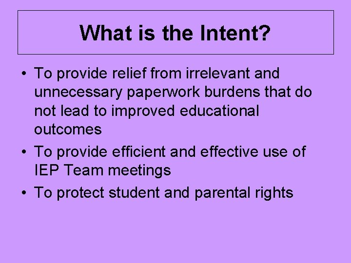 What is the Intent? • To provide relief from irrelevant and unnecessary paperwork burdens