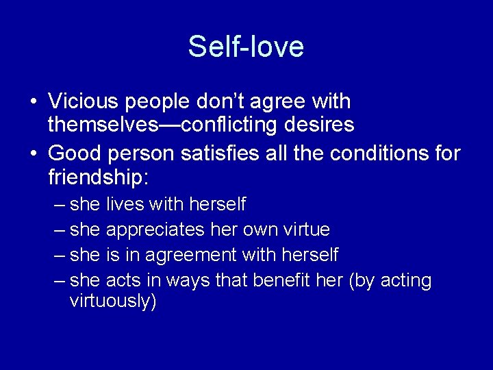 Self-love • Vicious people don’t agree with themselves—conflicting desires • Good person satisfies all