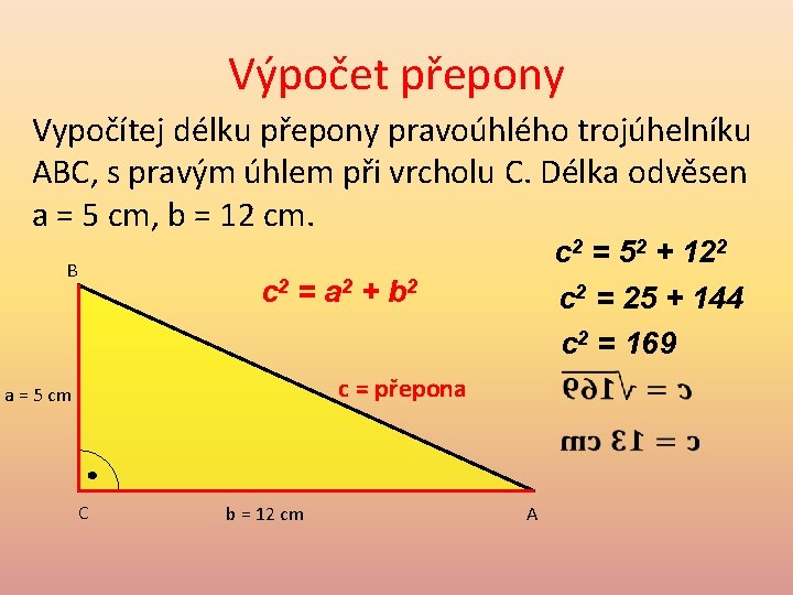 Výpočet přepony Vypočítej délku přepony pravoúhlého trojúhelníku ABC, s pravým úhlem při vrcholu C.