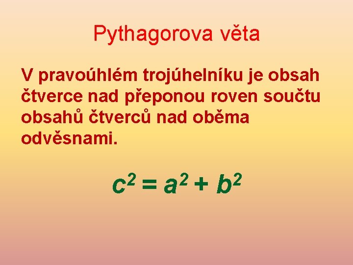 Pythagorova věta V pravoúhlém trojúhelníku je obsah čtverce nad přeponou roven součtu obsahů čtverců