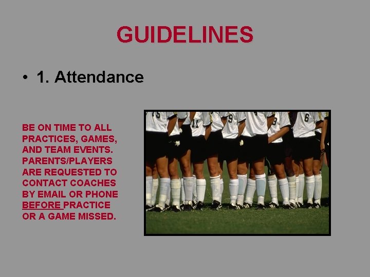 GUIDELINES • 1. Attendance BE ON TIME TO ALL PRACTICES, GAMES, AND TEAM EVENTS. GUIDELINES • 1. Attendance BE ON TIME TO ALL PRACTICES, GAMES, AND TEAM EVENTS.